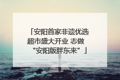 安阳首家非遗优选超市盛大开业 志做“安阳版胖东来”