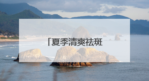 夏季清爽祛斑：露卡菲娅祛斑套装——万里挑一美白套装