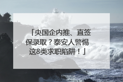 央国企内推、直签保录取？泰安人警惕这8类求职陷阱！