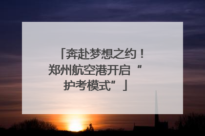 奔赴梦想之约！郑州航空港开启“护考模式”