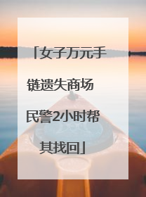 女子万元手链遗失商场 民警2小时帮其找回