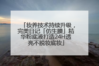 妆养技术持续升级，完美日记「仿生膜」精华粉底液打造24H透亮不脱妆底妆