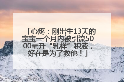 心疼：刚出生13天的宝宝一个月内被引流5000毫升“乳样”积液，好在是为了救他！