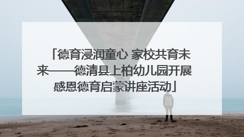 德育浸润童心 家校共育未来——德清县上柏幼儿园开展感恩德育启蒙讲座活动