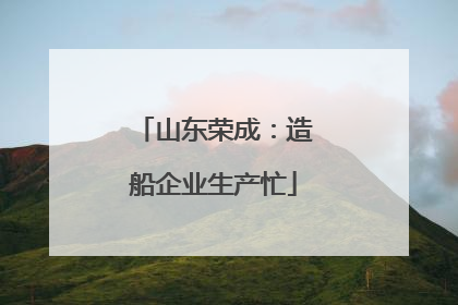 山东荣成：造船企业生产忙