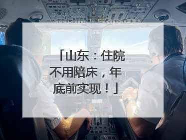 山东：住院不用陪床，年底前实现！