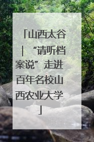 山西太谷｜“请听档案说”走进百年名校山西农业大学