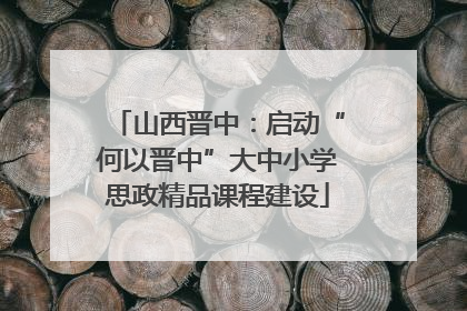 山西晋中：启动“何以晋中”大中小学思政精品课程建设