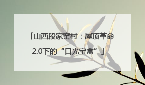 山西段家窑村：屋顶革命2.0下的“日光宝盒”