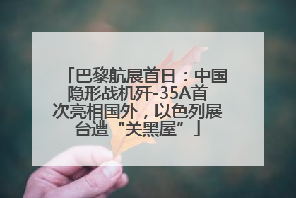 巴黎航展首日：中国隐形战机歼-35A首次亮相国外，以色列展台遭“关黑屋”