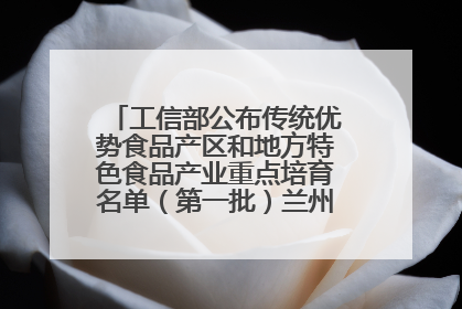 工信部公布传统优势食品产区和地方特色食品产业重点培育名单（第一批）兰州牛肉拉面位列其中