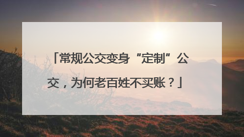 常规公交变身“定制”公交，为何老百姓不买账？
