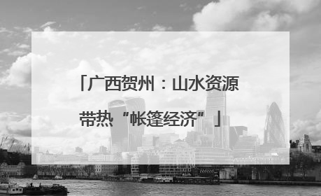 广西贺州：山水资源带热“帐篷经济”