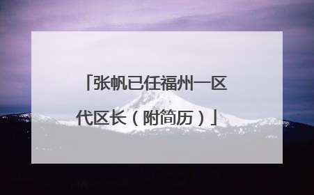 张帆已任福州一区代区长（附简历）