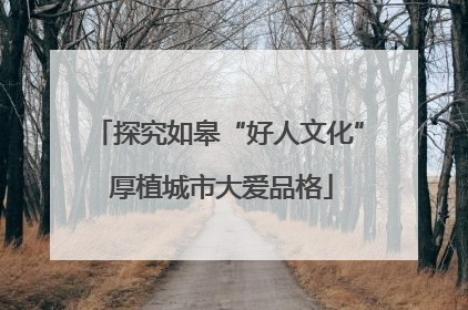 探究如皋“好人文化” 厚植城市大爱品格