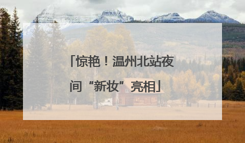 惊艳！温州北站夜间“新妆”亮相