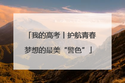 我的高考丨护航青春梦想的最美“警色”