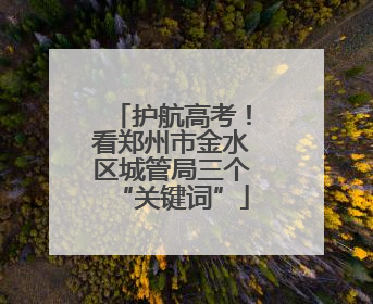 护航高考！看郑州市金水区城管局三个“关键词”