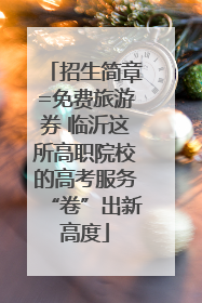 招生简章=免费旅游券 临沂这所高职院校的高考服务“卷”出新高度