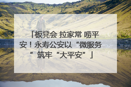 板凳会 拉家常 唠平安！永寿公安以“微服务”筑牢“大平安”