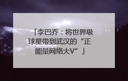 李巴乔：将世界级球星带到武汉的“正能量网络大V”