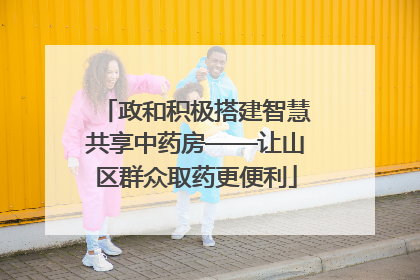政和积极搭建智慧共享中药房——让山区群众取药更便利