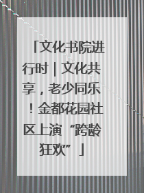 文化书院进行时｜文化共享，老少同乐！金都花园社区上演“跨龄狂欢”