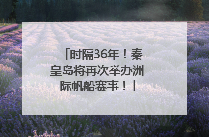 时隔36年！秦皇岛将再次举办洲际帆船赛事！