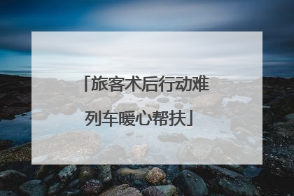 旅客术后行动难 列车暖心帮扶