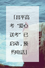 昌平高考“爱心送考”已启动，预约电话