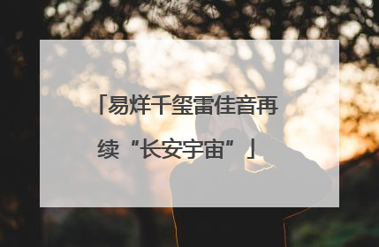 易烊千玺雷佳音再续“长安宇宙”