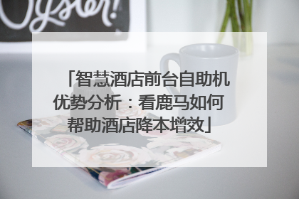 智慧酒店前台自助机优势分析：看鹿马如何帮助酒店降本增效