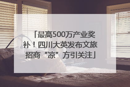 最高500万产业奖补！四川大英发布文旅招商“凉”方引关注