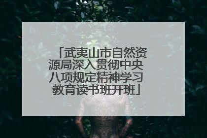 武夷山市自然资源局深入贯彻中央八项规定精神学习教育读书班开班