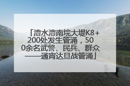 澧水澧南垸大堤K8+200处发生管涌，500余名武警、民兵、群众——通宵达旦战管涌
