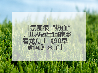 氛围很“热血”，世界冠军回家乡看龙舟！《90早新闻》来了