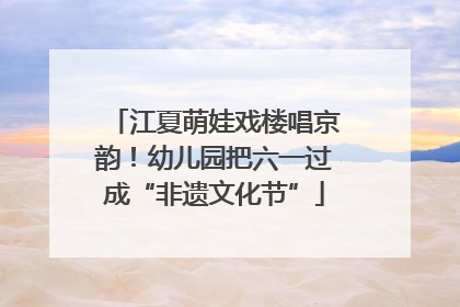 江夏萌娃戏楼唱京韵！幼儿园把六一过成“非遗文化节”