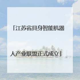 江苏省具身智能机器人产业联盟正式成立