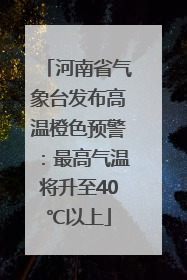 河南省气象台发布高温橙色预警：最高气温将升至40℃以上