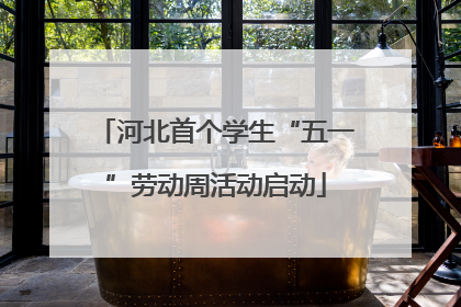 河北首个学生“五一”劳动周活动启动