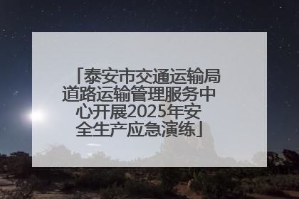 泰安市交通运输局道路运输管理服务中心开展2025年安全生产应急演练