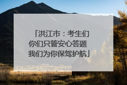 洪江市：考生们 你们只管安心答题 我们为你保驾护航