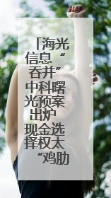 海光信息“吞并”中科曙光预案出炉 现金选择权太“鸡肋”？业内人士：企业不想大量现金流出
