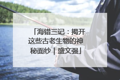 海错三记：揭开这些古老生物的神秘面纱｜盛文强