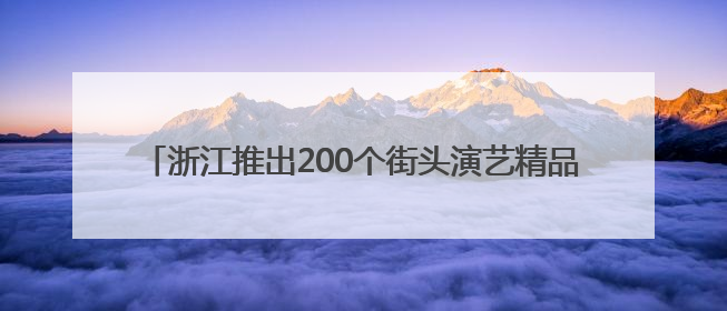 浙江推出200个街头演艺精品点位 你在转角遇见文艺了吗？