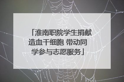 淮南职院学生捐献造血干细胞 带动同学参与志愿服务