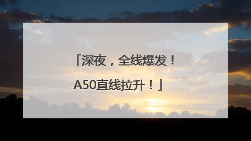深夜，全线爆发！A50直线拉升！
