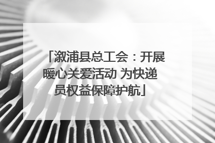 溆浦县总工会：开展暖心关爱活动 为快递员权益保障护航