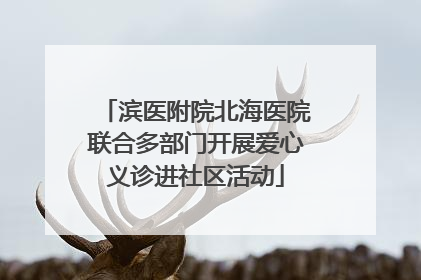 滨医附院北海医院联合多部门开展爱心义诊进社区活动