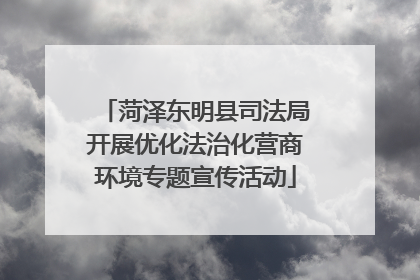 菏泽东明县司法局开展优化法治化营商环境专题宣传活动